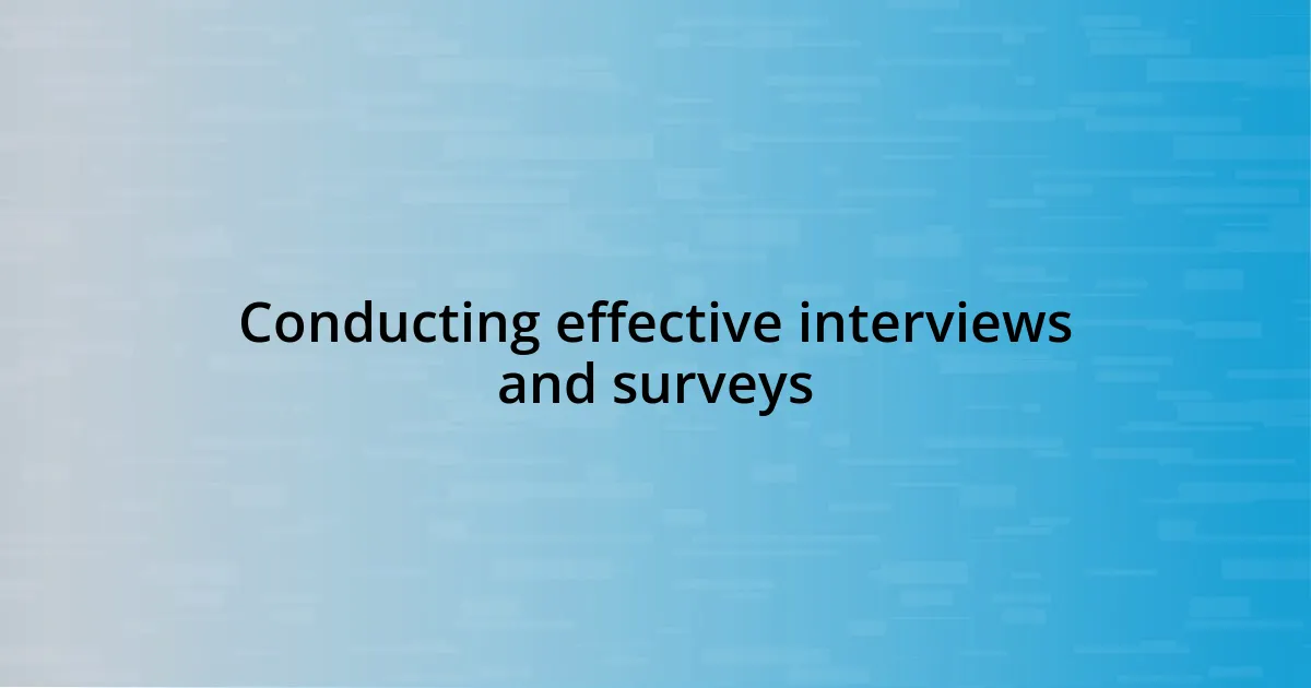 Conducting effective interviews and surveys