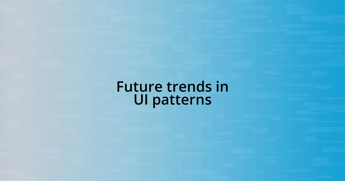 Future trends in UI patterns