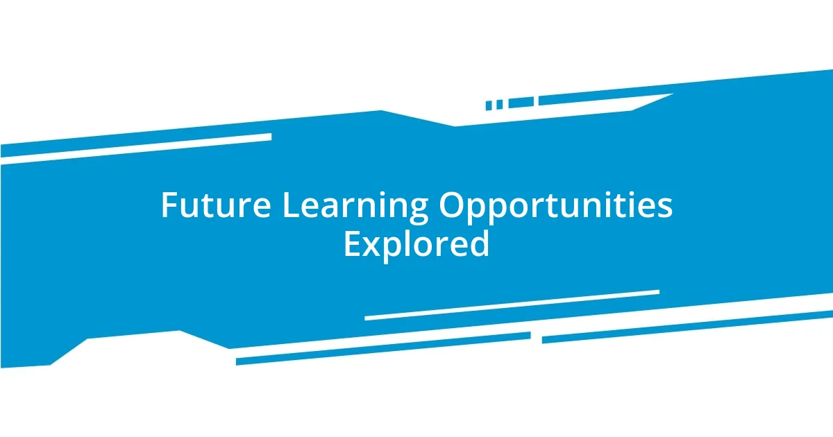 Future Learning Opportunities Explored