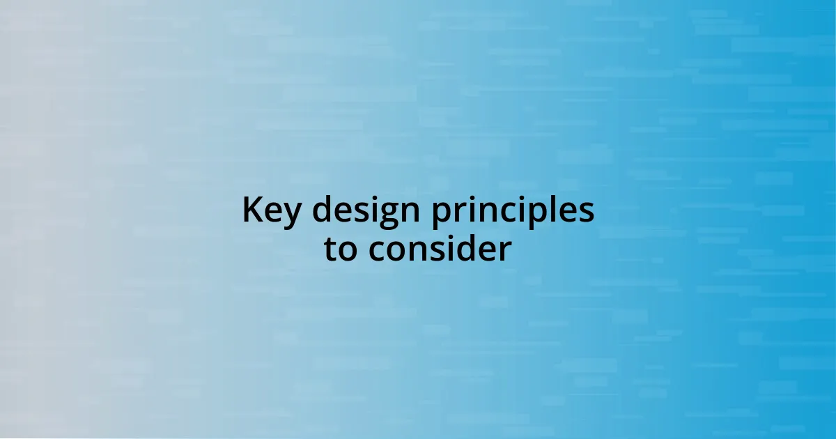 Key design principles to consider