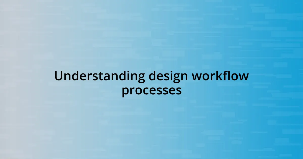 Understanding design workflow processes