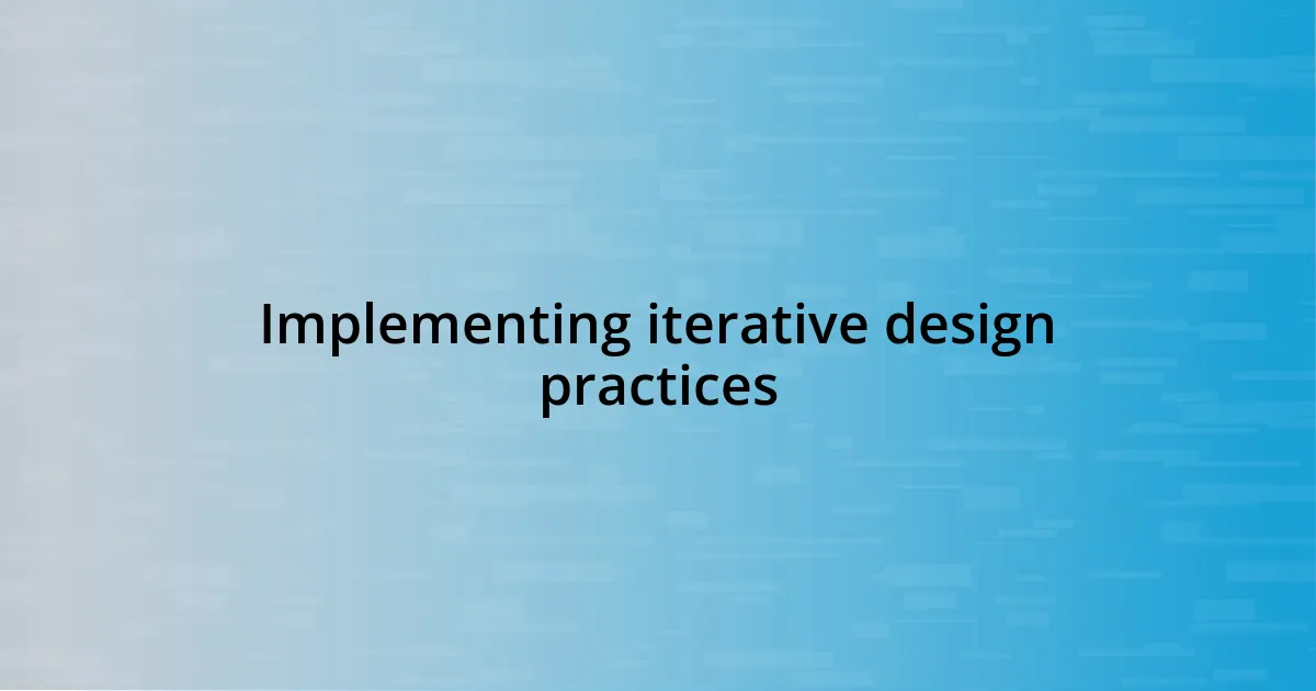 Implementing iterative design practices