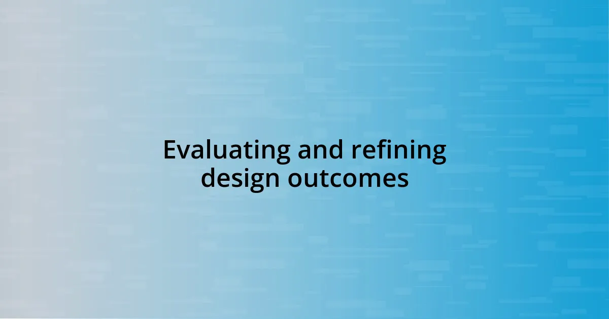 Evaluating and refining design outcomes