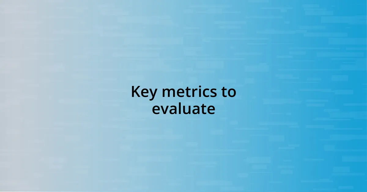 Key metrics to evaluate