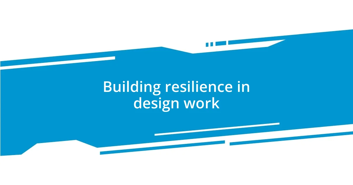 Building resilience in design work