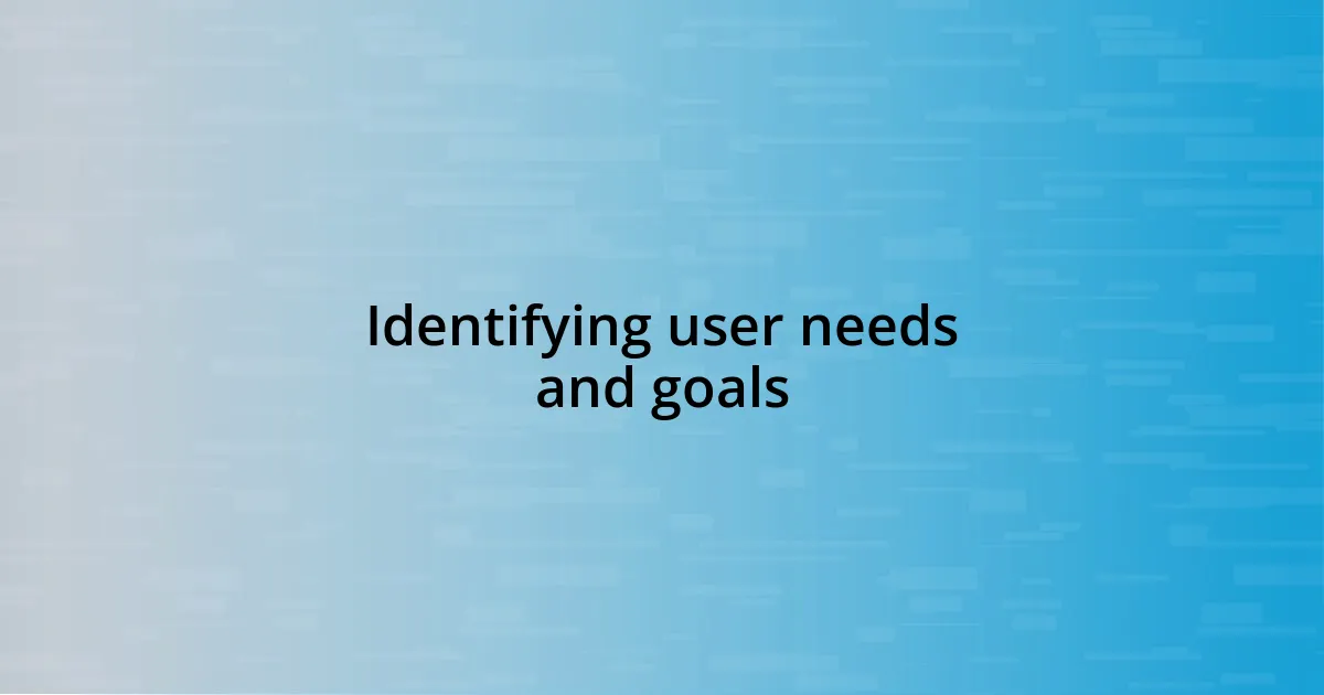 Identifying user needs and goals