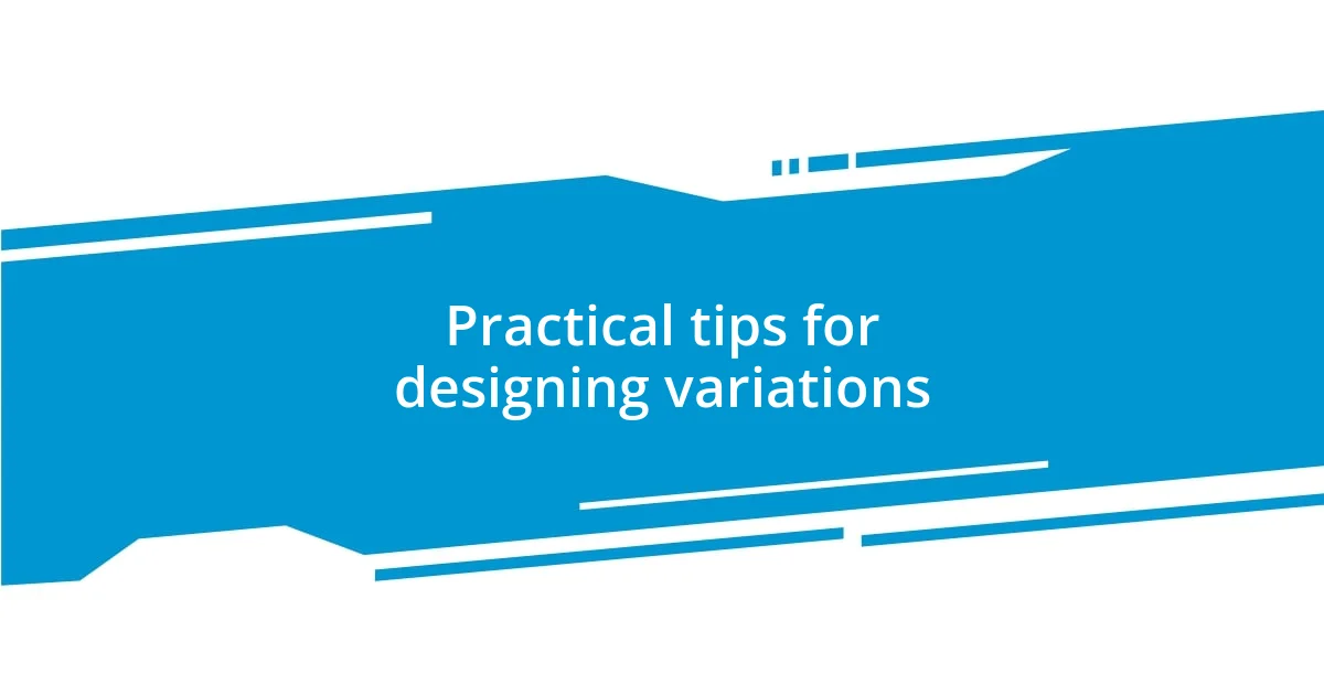 Practical tips for designing variations