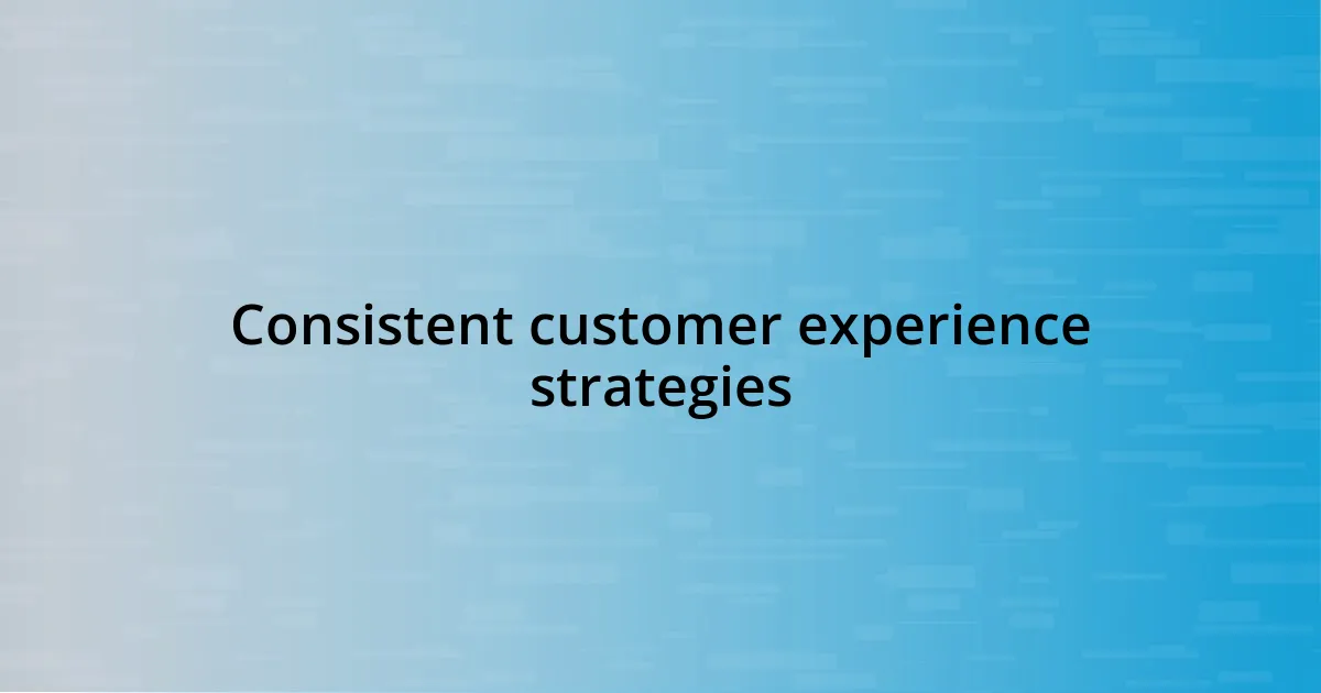 Consistent customer experience strategies