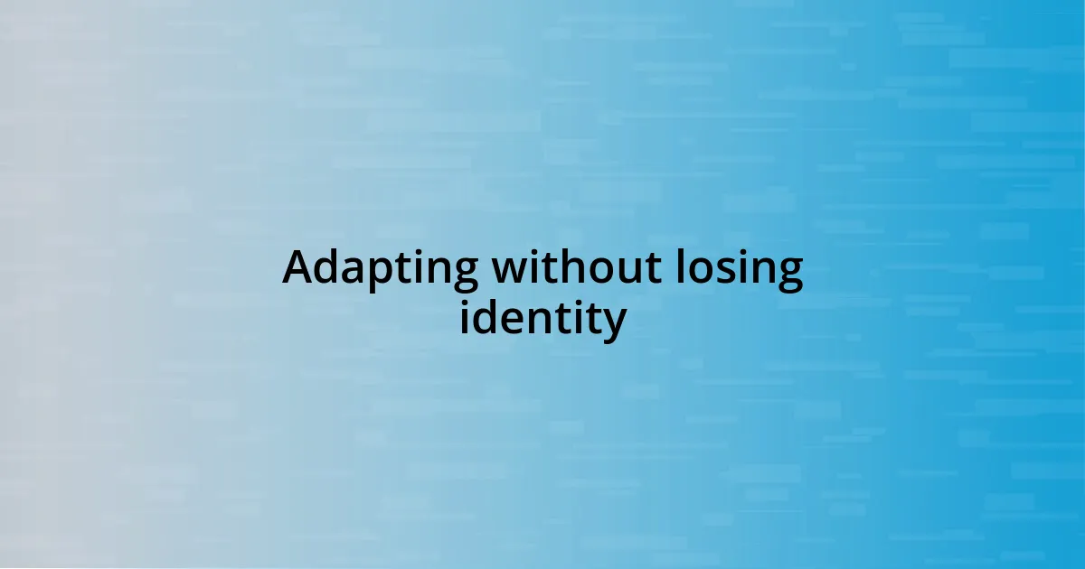 Adapting without losing identity