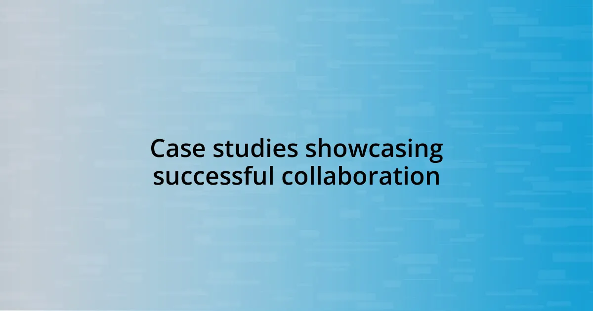 Case studies showcasing successful collaboration