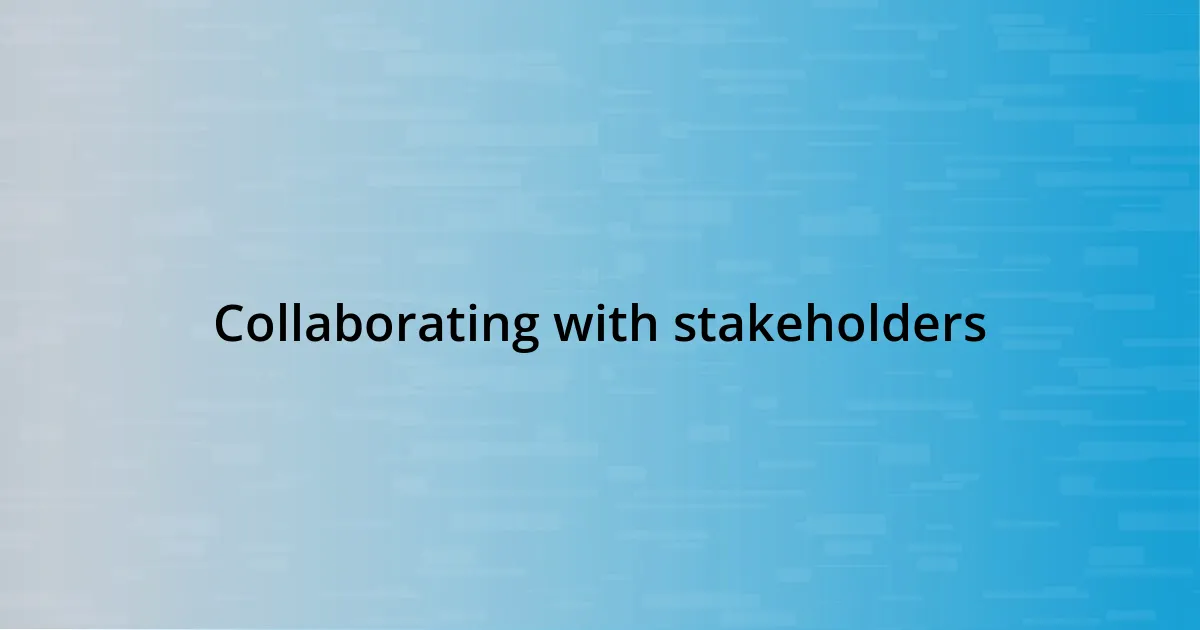 Collaborating with stakeholders